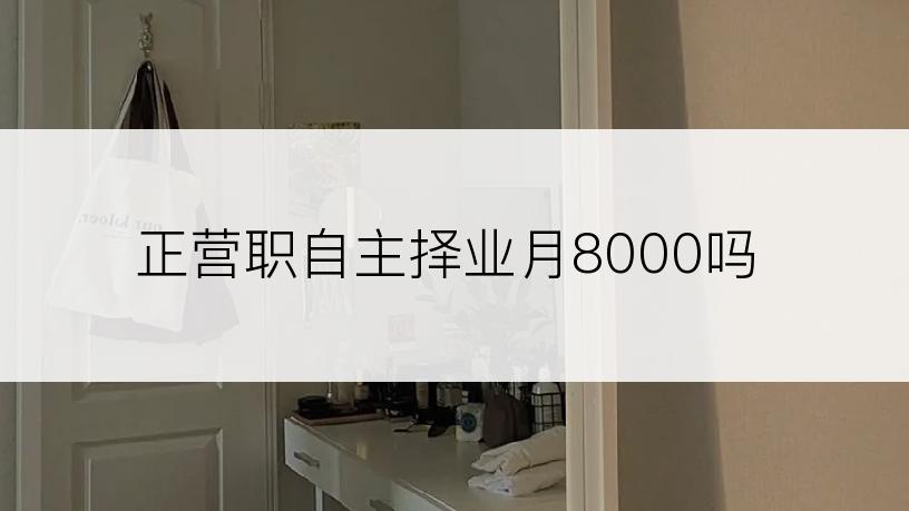 正营职自主择业月8000吗