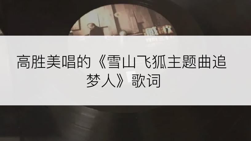 高胜美唱的《雪山飞狐主题曲追梦人》歌词