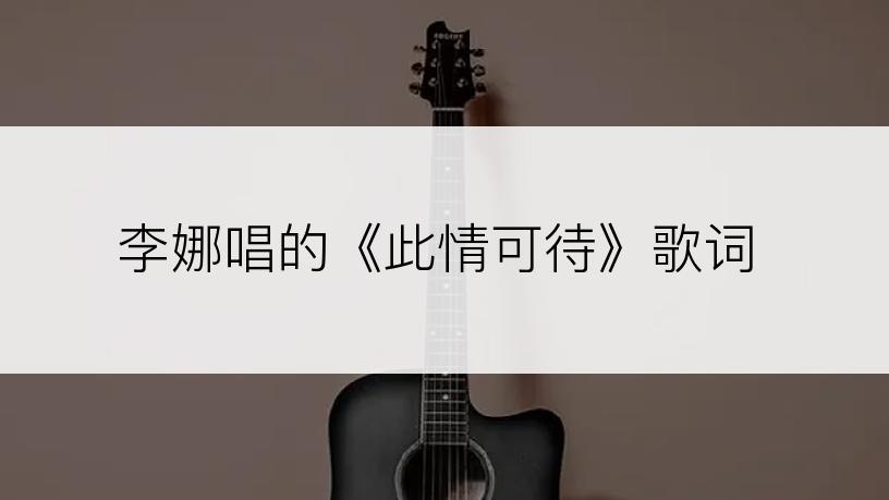 李娜唱的《此情可待》歌词