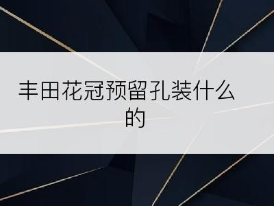 丰田花冠预留孔装什么的