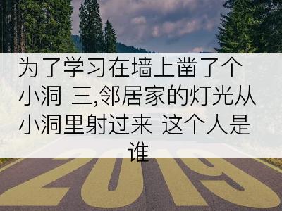 为了学习在墙上凿了个小洞 三,邻居家的灯光从小洞里射过来 这个人是谁