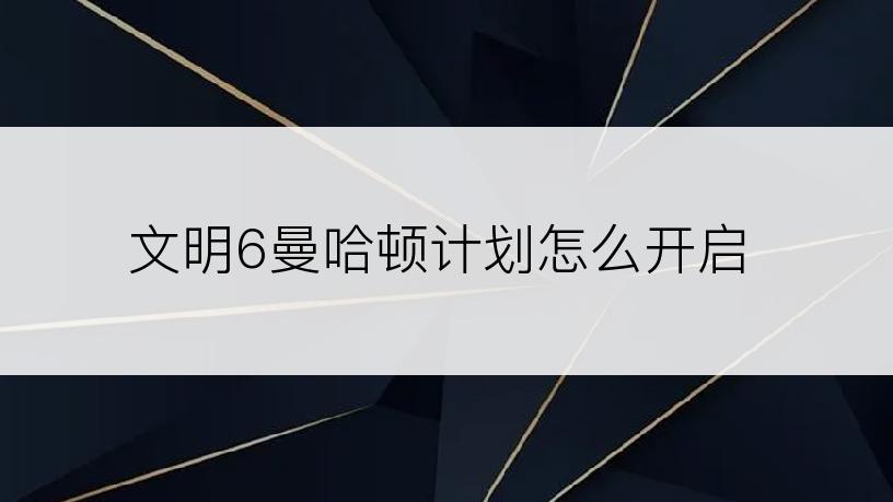 文明6曼哈顿计划怎么开启