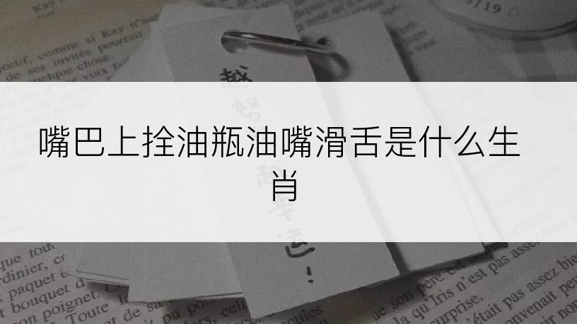 嘴巴上拴油瓶油嘴滑舌是什么生肖