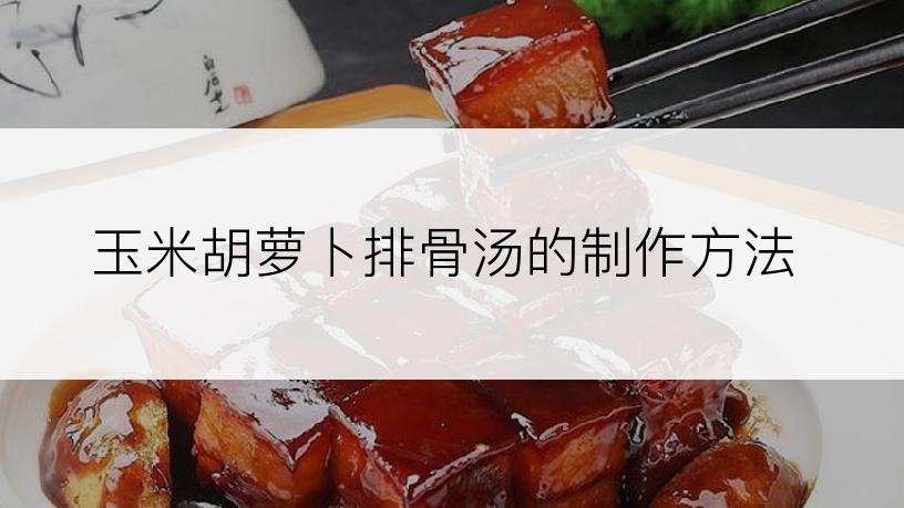 玉米胡萝卜排骨汤的制作方法