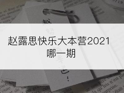 赵露思快乐大本营2021哪一期