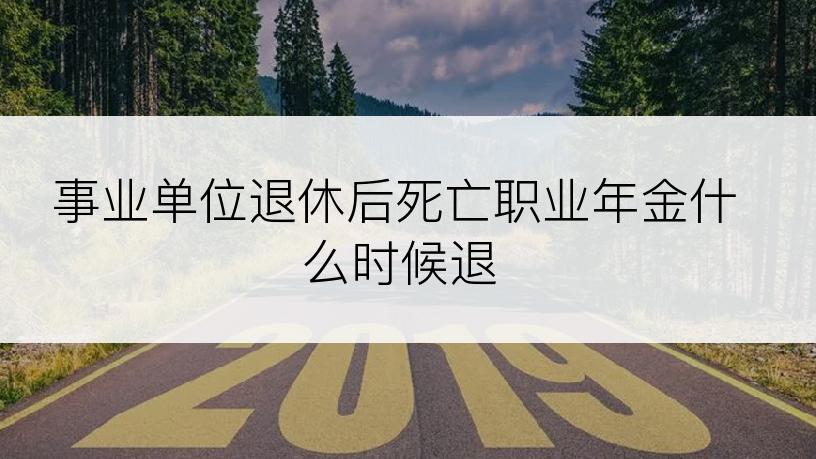 事业单位退休后死亡职业年金什么时候退