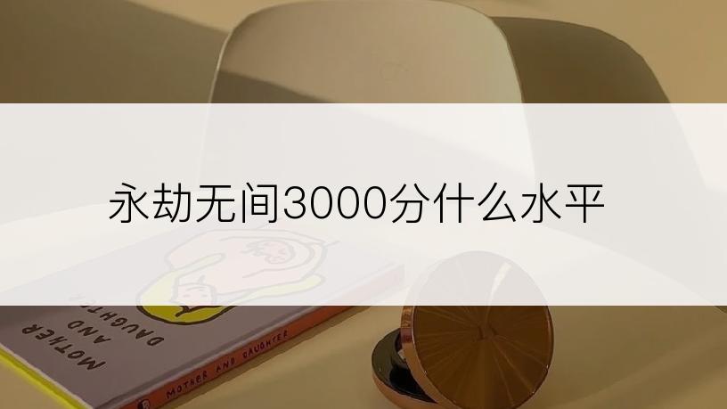 永劫无间3000分什么水平