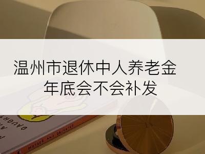 温州市退休中人养老金年底会不会补发