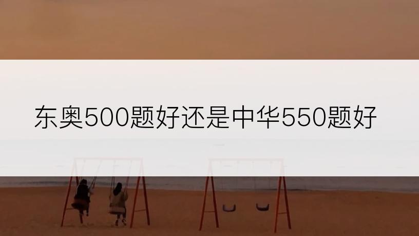 东奥500题好还是中华550题好