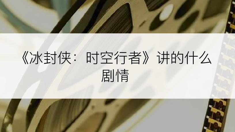 《冰封侠：时空行者》讲的什么剧情