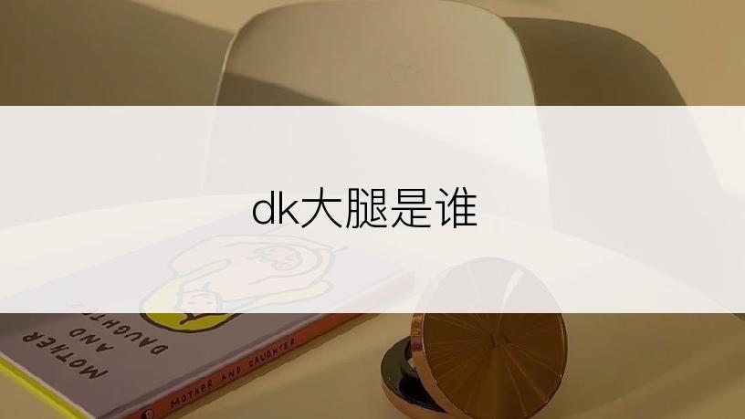 dk大腿是谁