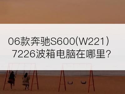 06款奔驰S600(W221)7226波箱电脑在哪里?