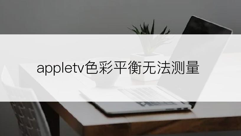 appletv色彩平衡无法测量