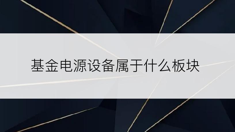 基金电源设备属于什么板块