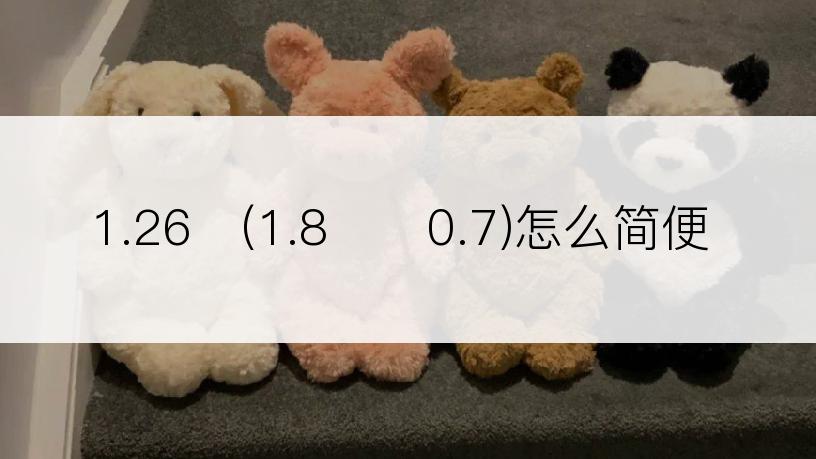 1.26➗(1.8✖️0.7)怎么简便