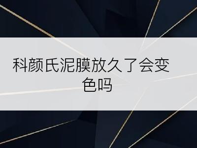 科颜氏泥膜放久了会变色吗