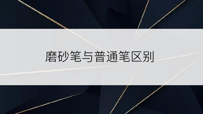 磨砂笔与普通笔区别