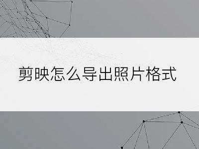 剪映怎么导出照片格式