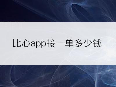 比心app接一单多少钱