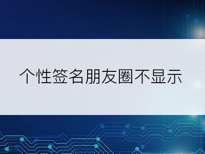 个性签名朋友圈不显示