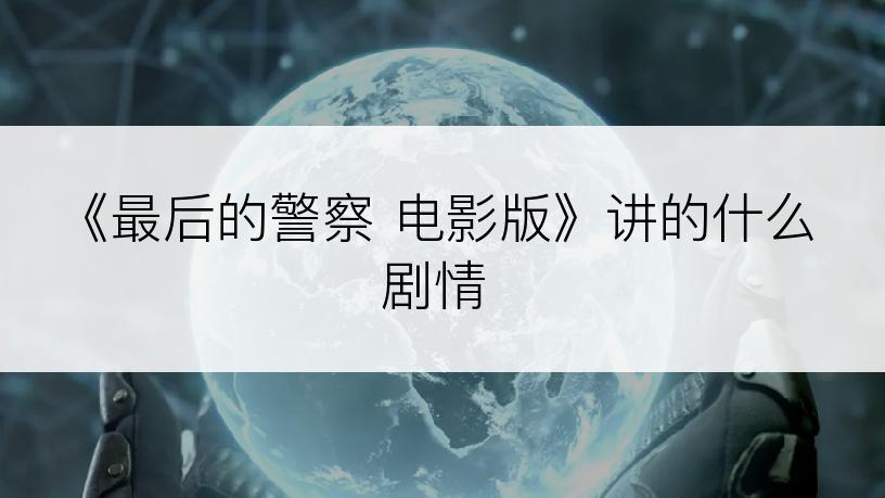 《最后的警察 电影版》讲的什么剧情