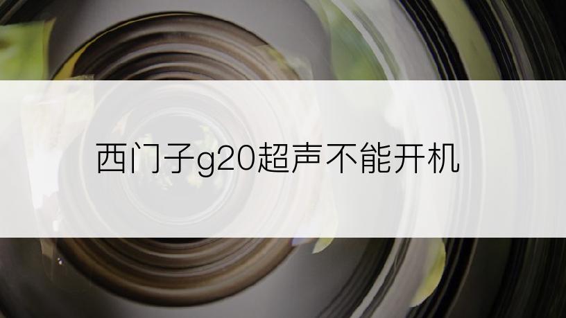 西门子g20超声不能开机