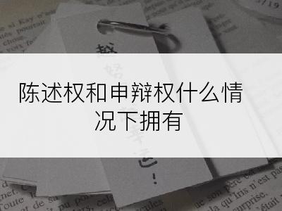 陈述权和申辩权什么情况下拥有