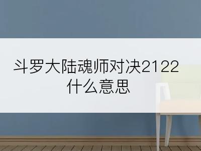 斗罗大陆魂师对决2122什么意思