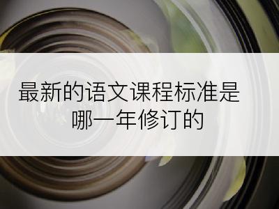 最新的语文课程标准是哪一年修订的