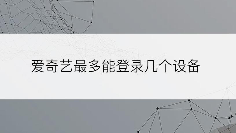 爱奇艺最多能登录几个设备