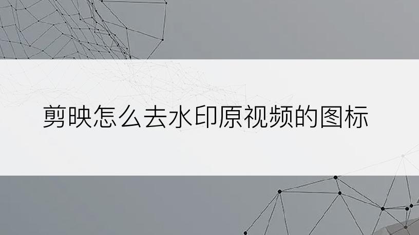 剪映怎么去水印原视频的图标