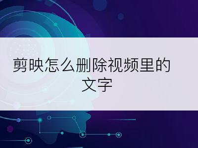 剪映怎么删除视频里的文字