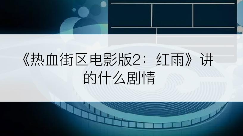 《热血街区电影版2：红雨》讲的什么剧情