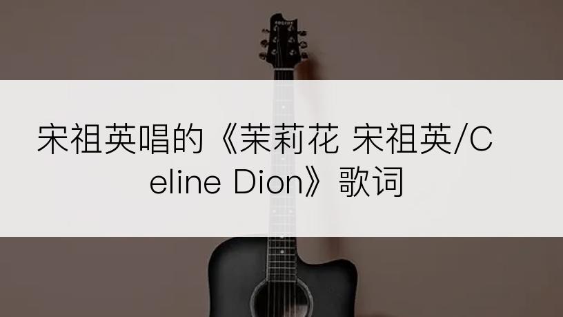 宋祖英唱的《茉莉花 宋祖英/Celine Dion》歌词