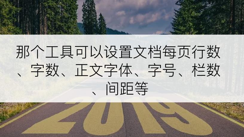 那个工具可以设置文档每页行数、字数、正文字体、字号、栏数、间距等