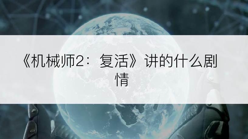 《机械师2：复活》讲的什么剧情