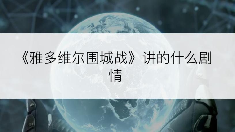 《雅多维尔围城战》讲的什么剧情