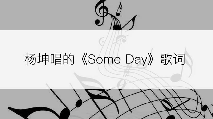 杨坤唱的《Some Day》歌词