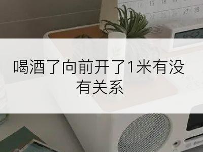 喝酒了向前开了1米有没有关系