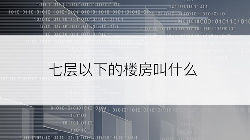 七层以下的楼房叫什么