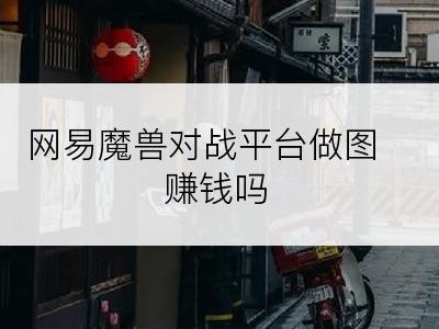 网易魔兽对战平台做图赚钱吗