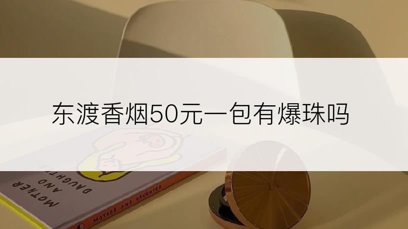 东渡香烟50元一包有爆珠吗