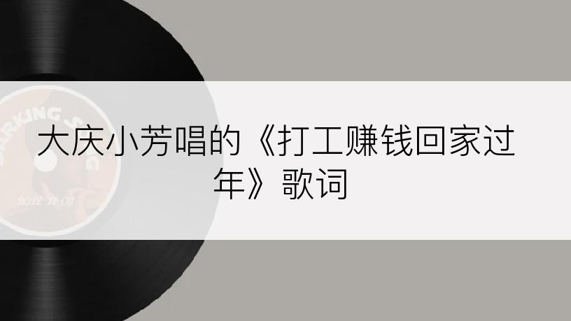 大庆小芳唱的《打工赚钱回家过年》歌词