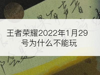 王者荣耀2022年1月29号为什么不能玩