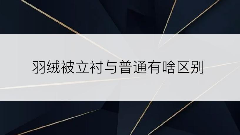 羽绒被立衬与普通有啥区别