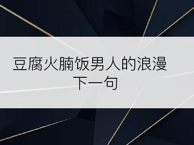 豆腐火腩饭男人的浪漫下一句