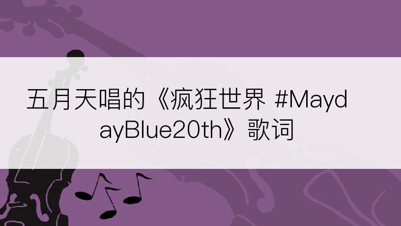 五月天唱的《疯狂世界 #MaydayBlue20th》歌词