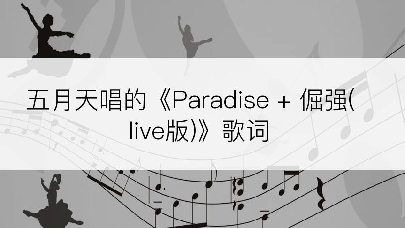 五月天唱的《Paradise + 倔强(live版)》歌词