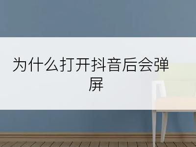 为什么打开抖音后会弹屏