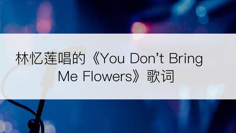 林忆莲唱的《You Don't Bring Me Flowers》歌词